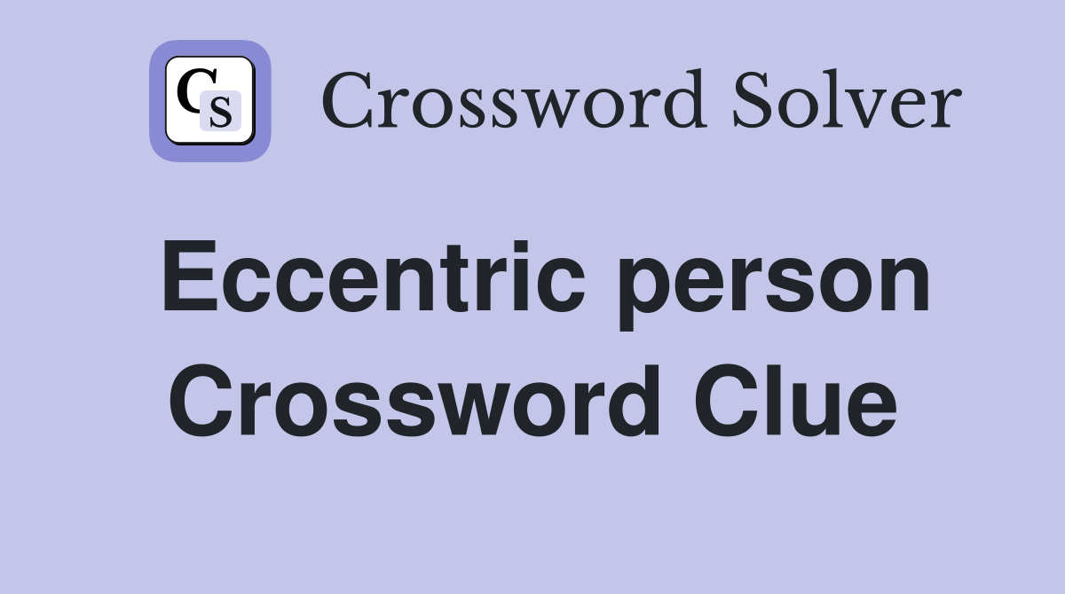 Eccentric person Crossword Clue Answers Crossword Solver